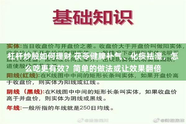 杠杆炒股如何理财 茯苓健脾补气、化痰祛湿，怎么吃更有效？简单的做法或让效果翻倍