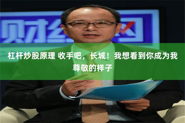 杠杆炒股原理 收手吧，长城！我想看到你成为我尊敬的样子