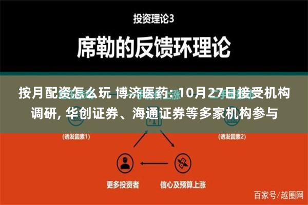 按月配资怎么玩 博济医药: 10月27日接受机构调研, 华创证券、海通证券等多家机构参与