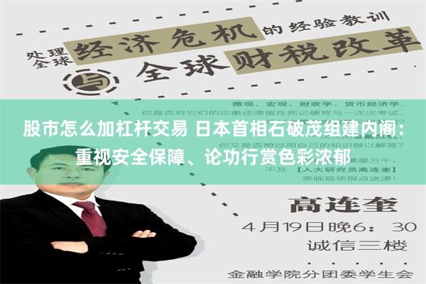 股市怎么加杠杆交易 日本首相石破茂组建内阁：重视安全保障、论功行赏色彩浓郁