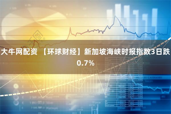 大牛网配资 【环球财经】新加坡海峡时报指数3日跌0.7%