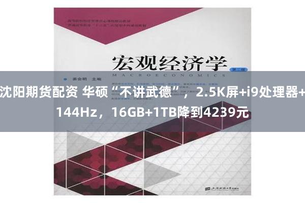 沈阳期货配资 华硕“不讲武德”，2.5K屏+i9处理器+144Hz，16GB+1TB降到4239元